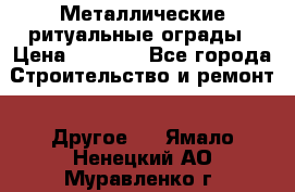Металлические ритуальные ограды › Цена ­ 1 460 - Все города Строительство и ремонт » Другое   . Ямало-Ненецкий АО,Муравленко г.